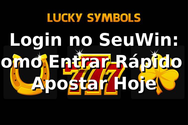 Login no SeuWin: Como Entrar Rápido e Apostar Hoje 🎯