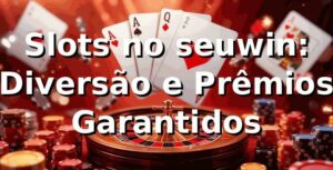 Slots no seuwin: Diversão e Prêmios Garantidos ⭐